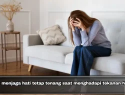 Tips menjaga hati tetap tenang saat menghadapi tekanan hidup