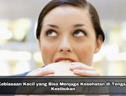 Kebiasaan Kecil yang Bisa Menjaga Kesehatan di Tengah Kesibukan