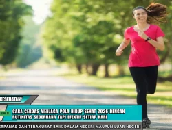 Cara Cerdas Menjaga Pola Hidup Sehat 2026 Dengan Rutinitas Sederhana Tapi Efektif Setiap Hari