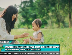 Strategi 2026 Agar Balita Tetap Sehat, Aktif, dan Mendapat Nutrisi Lengkap Tanpa Stres Orang Tua