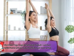 Manfaat Yoga bagi Kesehatan Tubuh: Latihan Sederhana untuk Tubuh Lebih Kuat dan Sehat