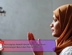 Pentingnya Ibadah dalam Menumbuhkan Ketenangan Batin dan Pikiran Positif