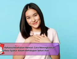 Rahasia Kesehatan Mental: Cara Meningkatkan Rasa Syukur dalam Kehidupan Sehari-hari