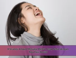 8 Strategi Ampuh Menjaga Mental Tetap Sehat dengan Pola Pikir Positif