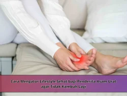 Cara Mengatur Lifestyle Sehat bagi Penderita Asam Urat agar Tidak Kambuh Lagi
