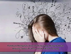Panduan Mengatasi Overthinking yang Menyebabkan Anxiety: Solusi Praktis untuk Pikiran Tenang