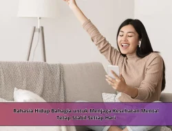 Rahasia Hidup Bahagia untuk Menjaga Kesehatan Mental Tetap Stabil Setiap Hari