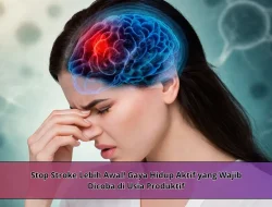 Stop Stroke Lebih Awal! Gaya Hidup Aktif yang Wajib Dicoba di Usia Produktif