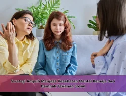 Strategi Ampuh Menjaga Kesehatan Mental Remaja dari Dampak Tekanan Sosial