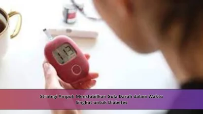 Strategi Ampuh Menstabilkan Gula Darah dalam Waktu Singkat untuk Diabetes
