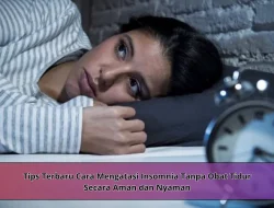 Tips Terbaru Cara Mengatasi Insomnia Tanpa Obat Tidur Secara Aman dan Nyaman