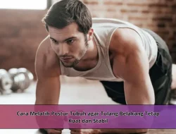 Cara Melatih Postur Tubuh agar Tulang Belakang Tetap Kuat dan Stabil