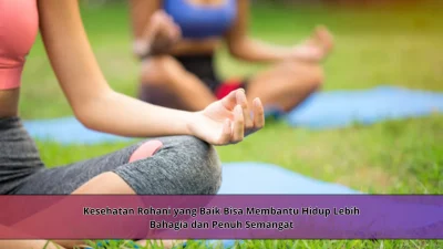 Kesehatan Rohani yang Baik Bisa Membantu Hidup Lebih Bahagia dan Penuh Semangat