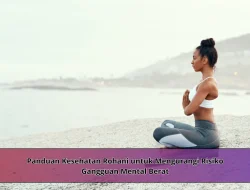Panduan Kesehatan Rohani untuk Mengurangi Risiko Gangguan Mental Berat
