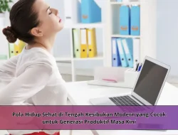 Pola Hidup Sehat di Tengah Kesibukan Modern yang Cocok untuk Generasi Produktif Masa Kini