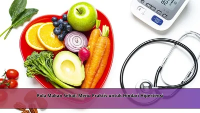 Pola Makan Sehat: Menu Praktis untuk Hindari Hipertensi