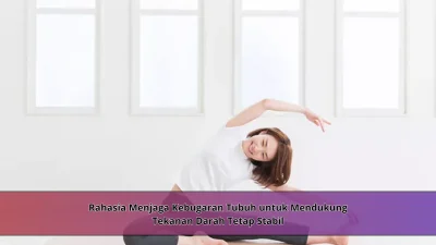 Rahasia Menjaga Kebugaran Tubuh untuk Mendukung Tekanan Darah Tetap Stabil