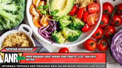 Menu Makanan Sehat Harian yang Praktis, Lezat, dan Kaya Nutrisi