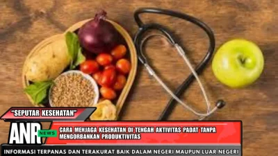 Cara Menjaga Kesehatan di Tengah Aktivitas Padat Tanpa Mengorbankan Produktivitas