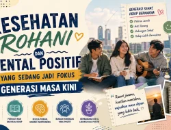 Kesehatan Rohani dan Mental Positif yang Sedang Jadi Fokus Generasi Masa Kini