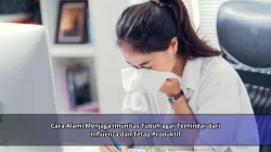 Cara Alami Menjaga Imunitas Tubuh agar Terhindar dari Influenza dan Tetap Produktif