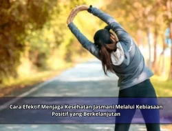 Cara Efektif Menjaga Kesehatan Jasmani Melalui Kebiasaan Positif yang Berkelanjutan