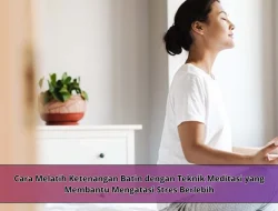 Cara Melatih Ketenangan Batin dengan Teknik Meditasi yang Membantu Mengatasi Stres Berlebih