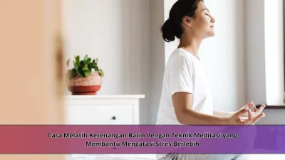 Cara Melatih Ketenangan Batin dengan Teknik Meditasi yang Membantu Mengatasi Stres Berlebih