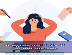 Cara Menjaga Kesehatan Rohani dan Mental agar Lebih Tenang Menghadapi Kecemasan Harian
