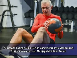 Kebiasaan Latihan Fisik Harian yang Membantu Mengurangi Risiko Sarcopenia dan Menjaga Mobilitas Tubuh
