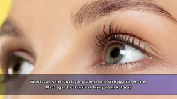 Kebiasaan Sehari-hari yang Membantu Menjaga Kesehatan Mata agar Tidak Mudah Mengalami Katarak