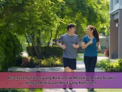 Kesehatan Jasmani yang Baik untuk Menekan Risiko Stroke dengan Kebiasaan Aktif yang Konsisten