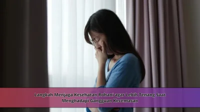 Langkah Menjaga Kesehatan Rohani agar Lebih Tenang Saat Menghadapi Gangguan Kecemasan