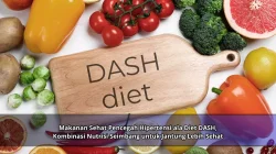Makanan Sehat Pencegah Hipertensi ala Diet DASH, Kombinasi Nutrisi Seimbang untuk Jantung Lebih Sehat