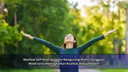 Manfaat Self Healing dalam Mengurangi Risiko Gangguan Mood serta Meningkatkan Kualitas Hidup Modern