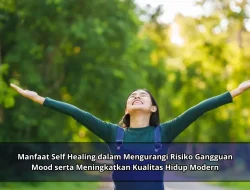 Manfaat Self Healing dalam Mengurangi Risiko Gangguan Mood serta Meningkatkan Kualitas Hidup Modern