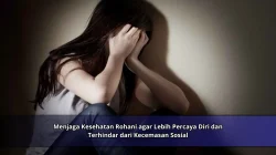 Menjaga Kesehatan Rohani agar Lebih Percaya Diri dan Terhindar dari Kecemasan Sosial
