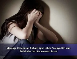 Menjaga Kesehatan Rohani agar Lebih Percaya Diri dan Terhindar dari Kecemasan Sosial