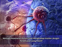 Menjaga Kesehatan Rohani Saat Menghadapi Kanker dengan Pendekatan yang Positif