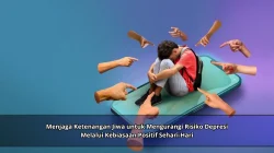 Menjaga Ketenangan Jiwa untuk Mengurangi Risiko Depresi Melalui Kebiasaan Positif Sehari-Hari