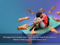 Menjaga Ketenangan Jiwa untuk Mengurangi Risiko Depresi Melalui Kebiasaan Positif Sehari-Hari