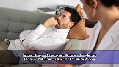 Panduan Menjaga Kebahagiaan Hidup saat Menghadapi Gangguan Psikosomatis di Tengah Kesibukan Modern