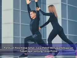 Panduan Pola Hidup Sehat: Cara Efektif Menjaga Kebugaran Tubuh agar Jantung Tetap Prima