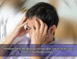 Panduan Sehat Menghadapi Vertigo agar Tubuh Tetap Stabil dan Tidak Mudah Lemas