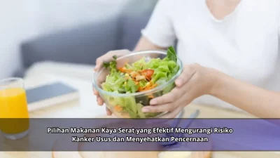 Pilihan Makanan Kaya Serat yang Efektif Mengurangi Risiko Kanker Usus dan Menyehatkan Pencernaan