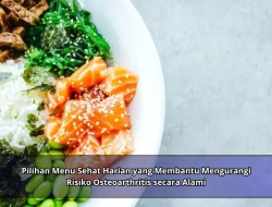 Pilihan Menu Sehat Harian yang Membantu Mengurangi Risiko Osteoarthritis secara Alami