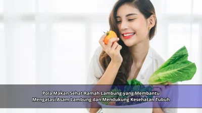 Pola Makan Sehat Ramah Lambung yang Membantu Mengatasi Asam Lambung dan Mendukung Kesehatan Tubuh