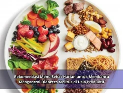 Rekomendasi Menu Sehat Harian untuk Membantu Mengontrol Diabetes Melitus di Usia Produktif