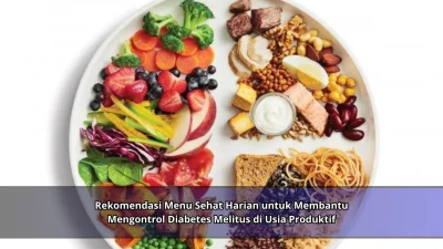 Rekomendasi Menu Sehat Harian untuk Membantu Mengontrol Diabetes Melitus di Usia Produktif