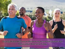 Strategi Hidup Aktif untuk Mendukung Kesehatan Jasmani dan Menurunkan Kolesterol Tinggi